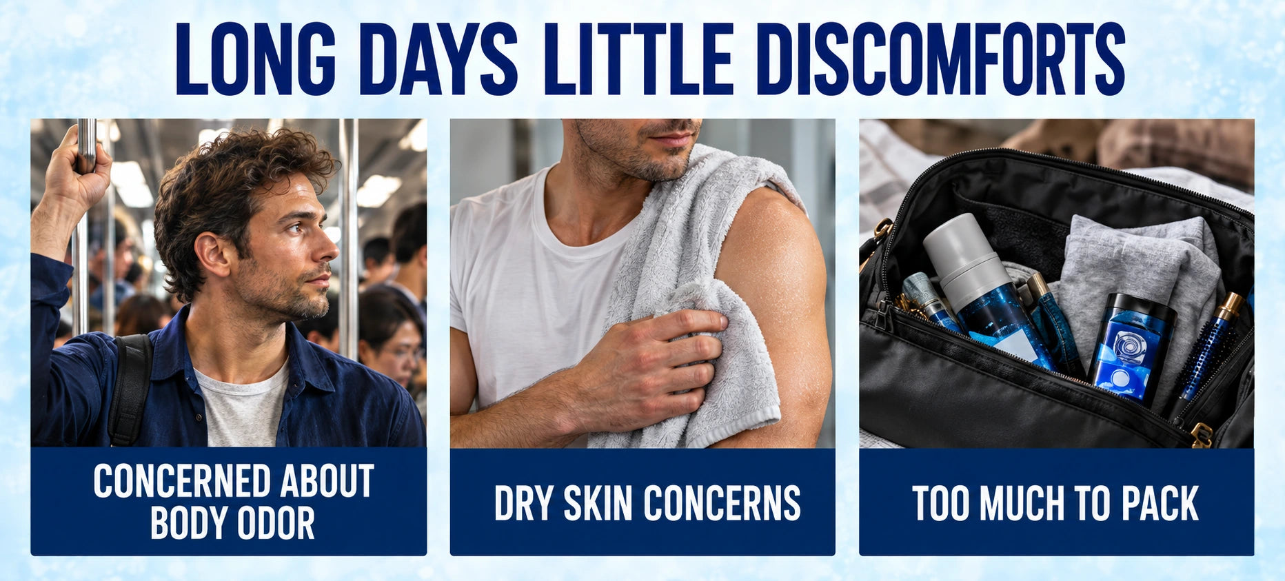 Long days little discomforts: body odor, dry skin and too much to pack